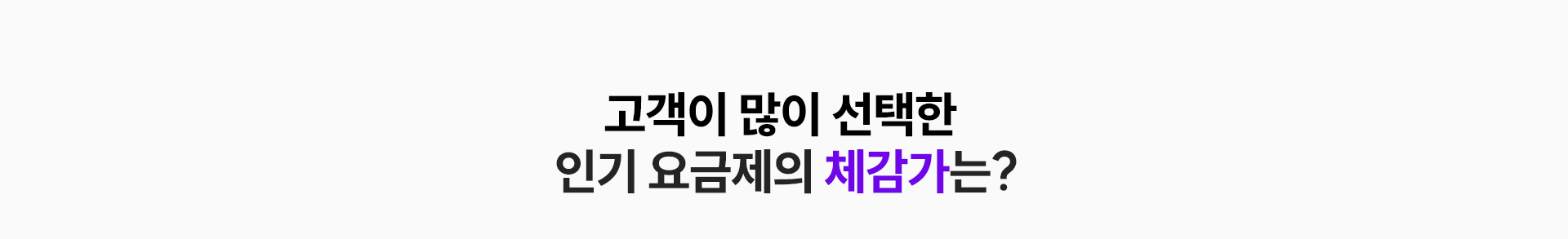 고객이 많이 선택한 인기 요금제의 체감가는?