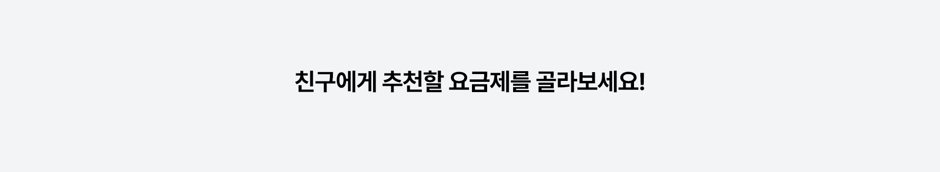 친구에게 추천할 요금제를 골라보세요!